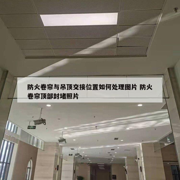 防火卷帘与吊顶交接位置如何处理图片 防火卷帘顶部封堵照片