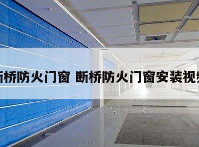断桥防火门窗 断桥防火门窗安装视频
