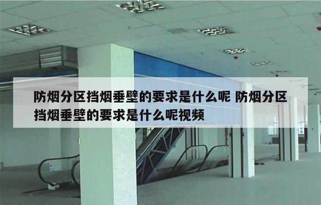 防烟分区挡烟垂壁的要求是什么呢 防烟分区挡烟垂壁的要求是什么呢视频