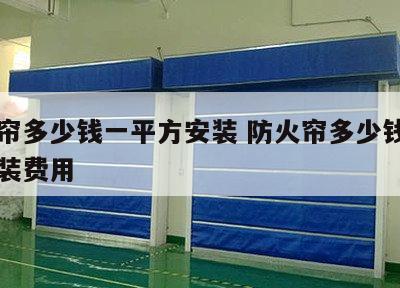 防火帘多少钱一平方安装 防火帘多少钱一平方安装费用