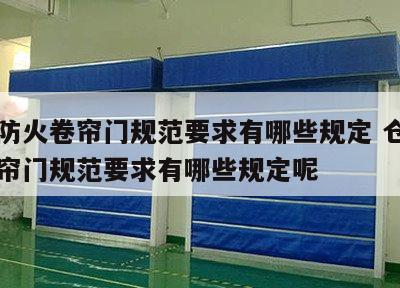 仓库防火卷帘门规范要求有哪些规定 仓库防火卷帘门规范要求有哪些规定呢