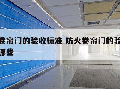 防火卷帘门的验收标准 防火卷帘门的验收标准有哪些