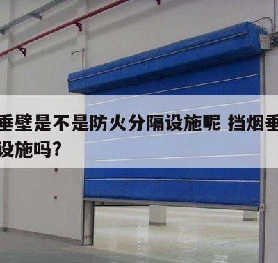 挡烟垂壁是不是防火分隔设施呢 挡烟垂壁是防烟设施吗?