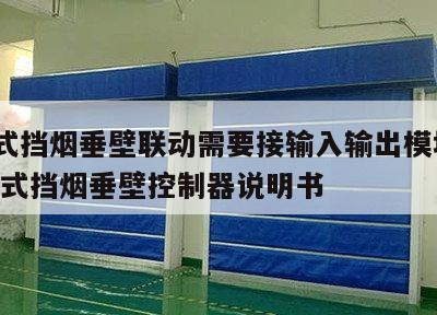 活动式挡烟垂壁联动需要接输入输出模块吗? 活动式挡烟垂壁控制器说明书