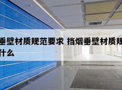 挡烟垂壁材质规范要求 挡烟垂壁材质规范要求是什么