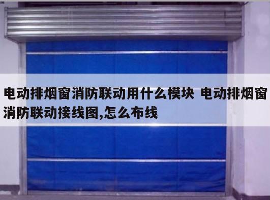 电动排烟窗消防联动用什么模块 电动排烟窗消防联动接线图,怎么布线