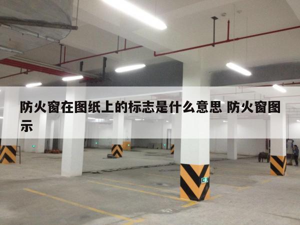 防火窗在图纸上的标志是什么意思 防火窗图示
