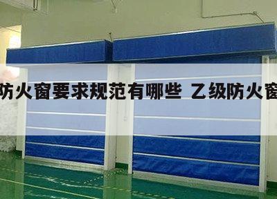 乙级防火窗要求规范有哪些 乙级防火窗国家标准