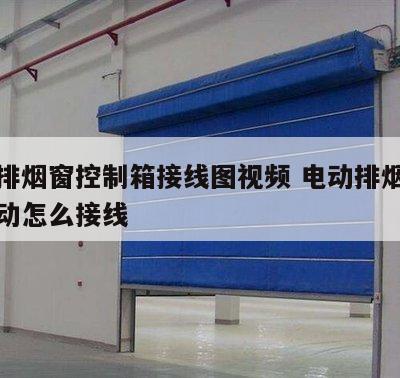 电动排烟窗控制箱接线图视频 电动排烟窗怎么联动怎么接线