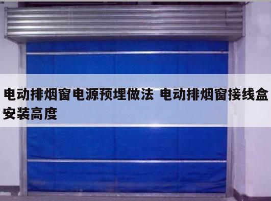 电动排烟窗电源预埋做法 电动排烟窗接线盒安装高度