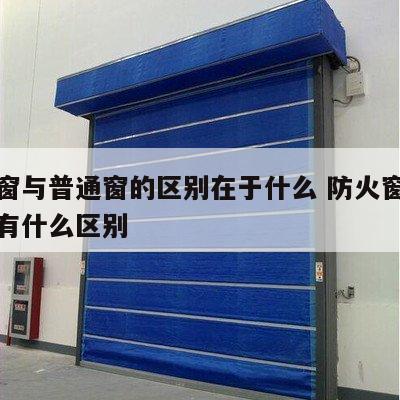 防火窗与普通窗的区别在于什么 防火窗与普通窗有什么区别