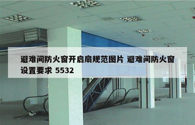 避难间防火窗开启扇规范图片 避难间防火窗设置要求 5532