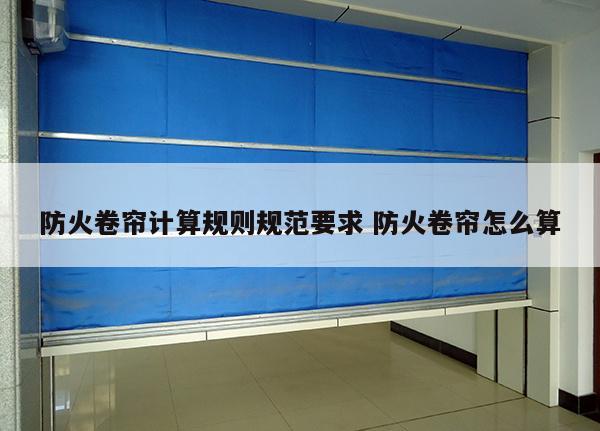 防火卷帘计算规则规范要求 防火卷帘怎么算
