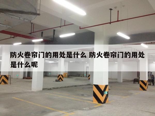 防火卷帘门的用处是什么 防火卷帘门的用处是什么呢