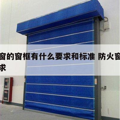 防火窗的窗框有什么要求和标准 防火窗的规范要求