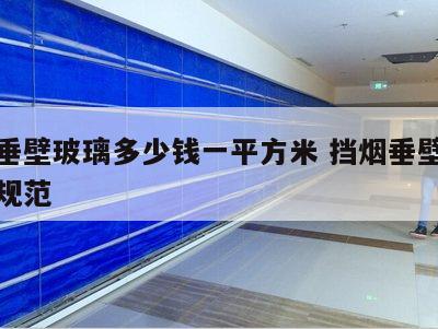 挡烟垂壁玻璃多少钱一平方米 挡烟垂壁玻璃长度规范