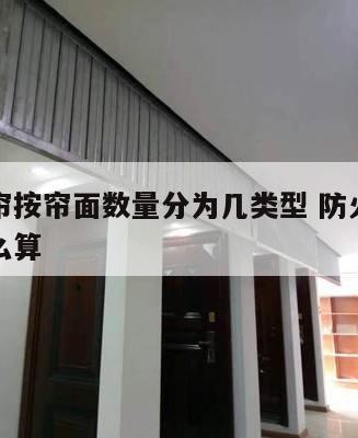 防火卷帘按帘面数量分为几类型 防火卷帘的面积怎么算