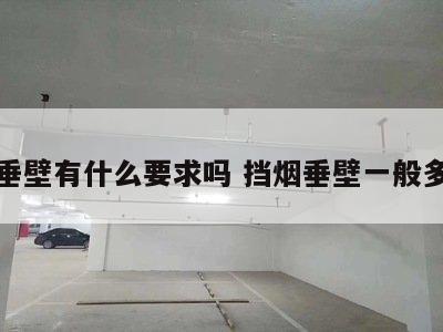 挡烟垂壁有什么要求吗 挡烟垂壁一般多高啊