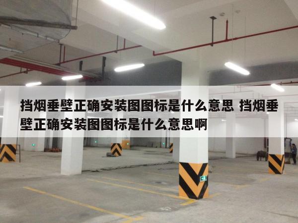 挡烟垂壁正确安装图图标是什么意思 挡烟垂壁正确安装图图标是什么意思啊