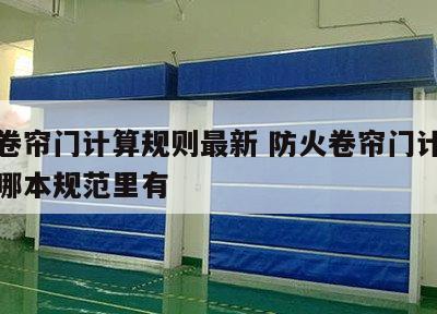防火卷帘门计算规则最新 防火卷帘门计算规则在哪本规范里有