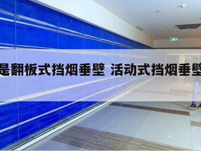 什么是翻板式挡烟垂壁 活动式挡烟垂壁如何联动