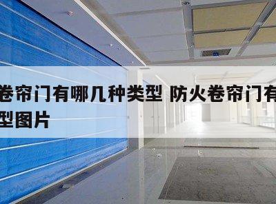 防火卷帘门有哪几种类型 防火卷帘门有哪几种类型图片