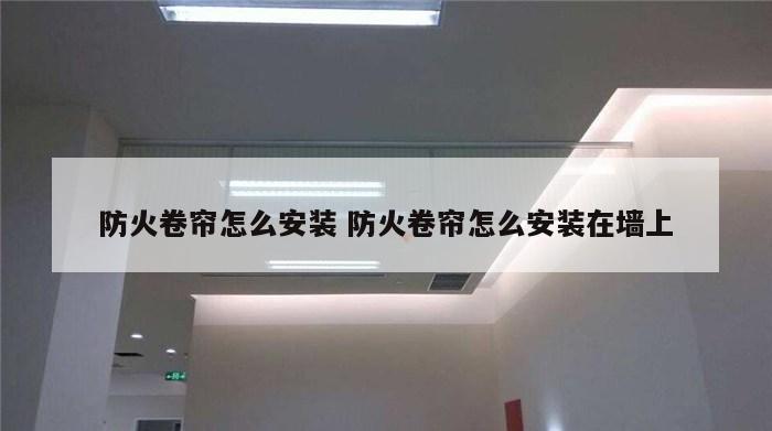 防火卷帘怎么安装 防火卷帘怎么安装在墙上
