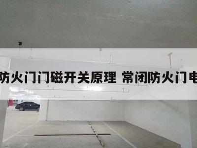 常闭防火门门磁开关原理 常闭防火门电磁锁