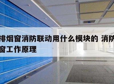 电动排烟窗消防联动用什么模块的 消防电动排烟窗工作原理