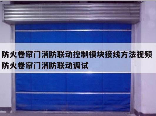 防火卷帘门消防联动控制模块接线方法视频 防火卷帘门消防联动调试