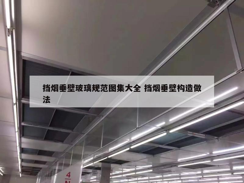 挡烟垂壁玻璃规范图集大全 挡烟垂壁构造做法