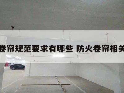 防火卷帘规范要求有哪些 防火卷帘相关规范