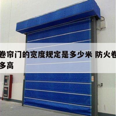 防火卷帘门的宽度规定是多少米 防火卷帘门一般多高