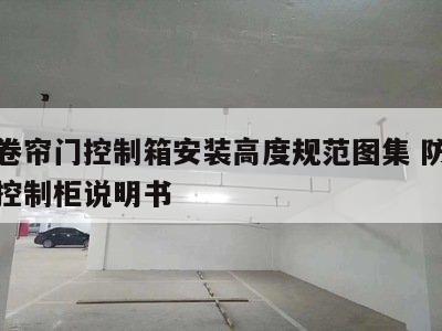 防火卷帘门控制箱安装高度规范图集 防火卷帘门控制柜说明书