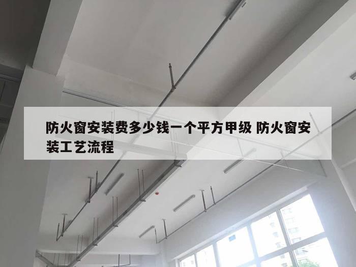 防火窗安装费多少钱一个平方甲级 防火窗安装工艺流程