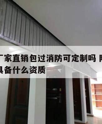 防火门厂家直销包过消防可定制吗 防火门厂家需要具备什么资质