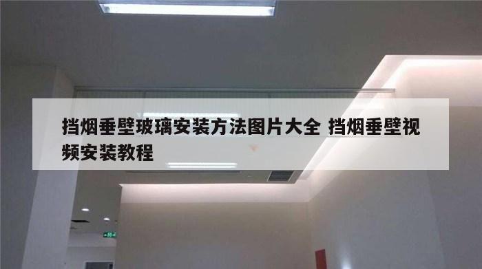 挡烟垂壁玻璃安装方法图片大全 挡烟垂壁视频安装教程
