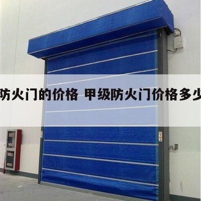 甲级防火门的价格 甲级防火门价格多少钱一平方