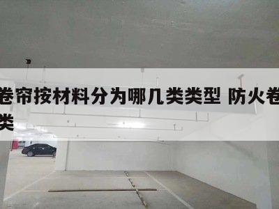防火卷帘按材料分为哪几类类型 防火卷帘材质种类