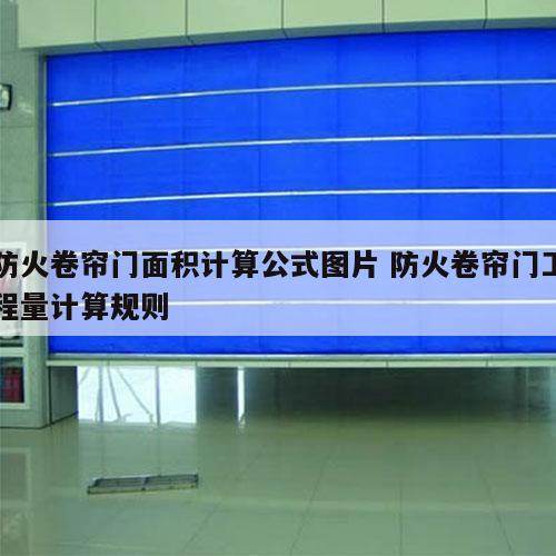 防火卷帘门面积计算公式图片 防火卷帘门工程量计算规则