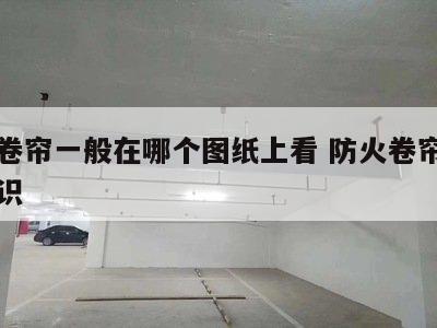 防火卷帘一般在哪个图纸上看 防火卷帘的图纸标识