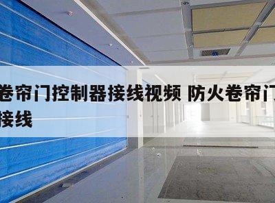 防火卷帘门控制器接线视频 防火卷帘门控制按钮接线