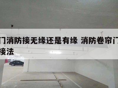 卷帘门消防接无缘还是有缘 消防卷帘门的信号线接法