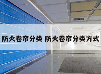 防火卷帘分类 防火卷帘分类方式