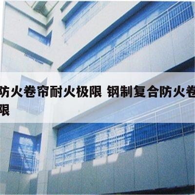 钢质防火卷帘耐火极限 钢制复合防火卷帘耐火极限