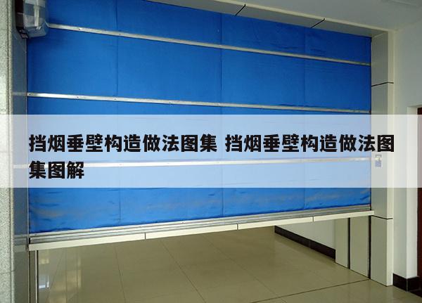 挡烟垂壁构造做法图集 挡烟垂壁构造做法图集图解