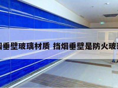 挡烟垂壁玻璃材质 挡烟垂壁是防火玻璃吗