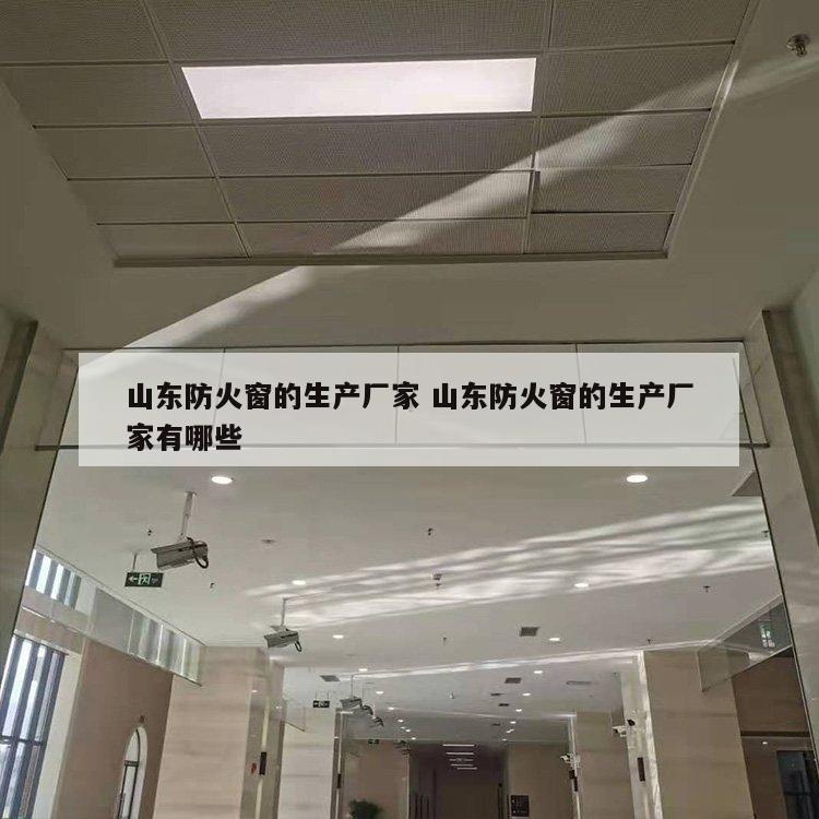山东防火窗的生产厂家 山东防火窗的生产厂家有哪些