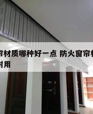 防火窗帘材质哪种好一点 防火窗帘材质哪种好一点耐用