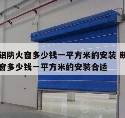 断桥铝防火窗多少钱一平方米的安装 断桥铝防火窗多少钱一平方米的安装合适